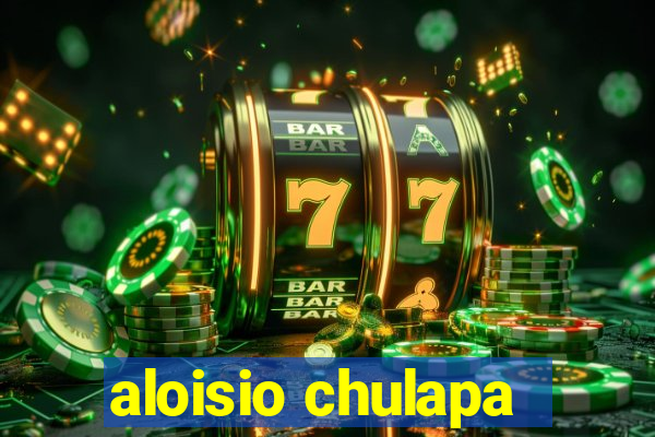 aloisio chulapa